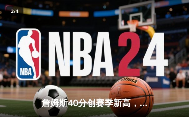 詹姆斯40分创赛季新高，湖人加时险胜勇士，库里空砍39分难救主 - 2