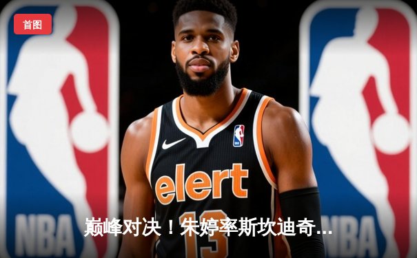 巅峰对决！朱婷率斯坎迪奇3-2险胜科内，意甲女排决赛迎关键转折