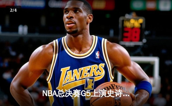 NBA总决赛G5上演史诗逆转，掘金绝境翻盘热火夺赛点 - 2
