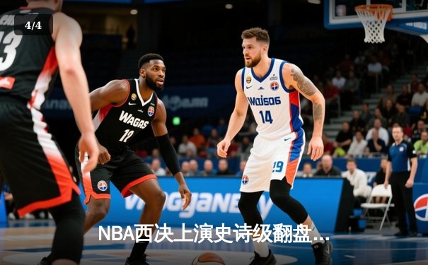 NBA西决上演史诗级翻盘！太阳末节41分逆转掘金，布克45分创队史纪录 - 4