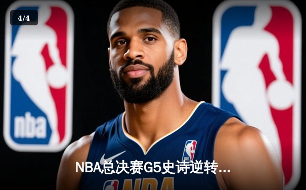 NBA总决赛G5史诗逆转：凯尔特人绝境翻盘 塔图姆41分率队夺赛点 - 4