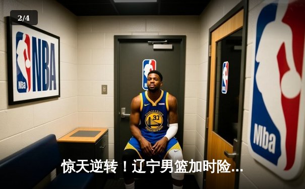 惊天逆转！辽宁男篮加时险胜广东，赵继伟37分导演总决赛史诗对决 - 2