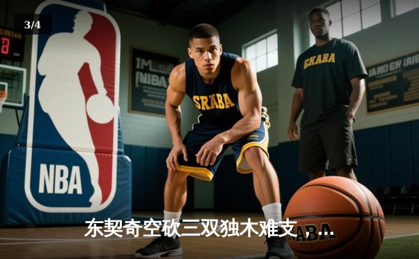 东契奇空砍三双独木难支，凯尔特人末节逆转险胜独行侠夺赛季首胜 - 3