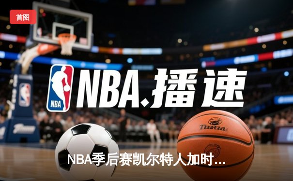 NBA季后赛凯尔特人加时险胜雄鹿，塔图姆42分力压字母哥