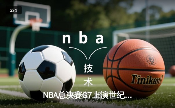 NBA总决赛G7上演世纪对决，湖人加时险胜凯尔特人夺得总冠军 - 2