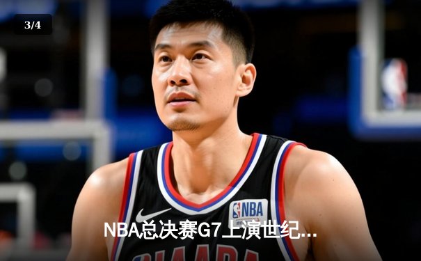 NBA总决赛G7上演世纪对决，湖人加时险胜凯尔特人夺得总冠军 - 3