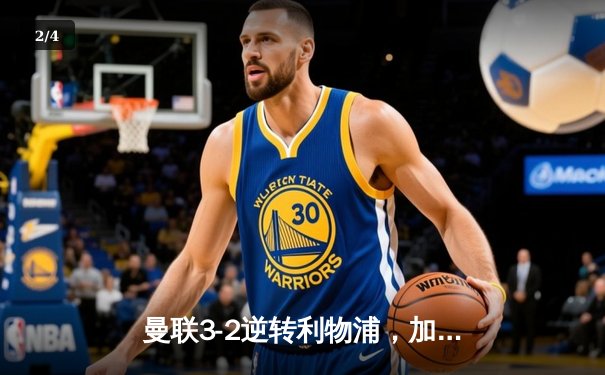 曼联3-2逆转利物浦，加纳乔传射建功，梅努绝杀锁定胜局 - 2