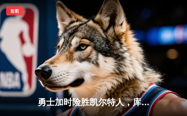 勇士加时险胜凯尔特人，库里狂砍43分率队豪取八连胜