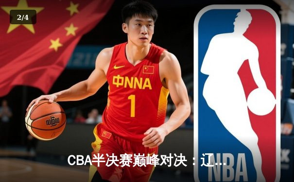 CBA半决赛巅峰对决：辽宁本钢加时险胜广东宏远，赵继伟35分创个人季后赛新高 - 2