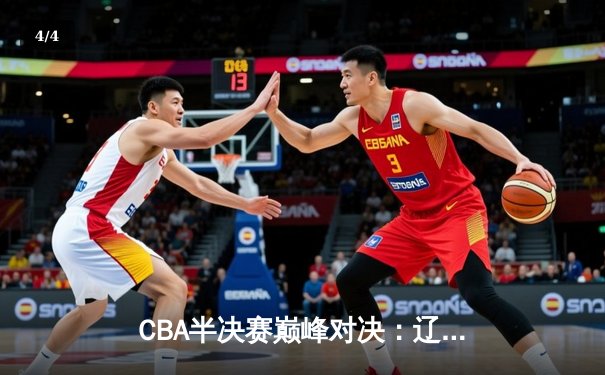 CBA半决赛巅峰对决：辽宁本钢加时险胜广东宏远，赵继伟35分创个人季后赛新高 - 4