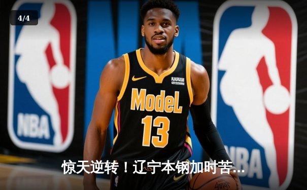 惊天逆转！辽宁本钢加时苦战擒浙江广厦 张镇麟37分创生涯新高 - 4