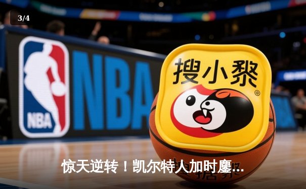 惊天逆转！凯尔特人加时鏖战险胜勇士，塔图姆44分创赛季新高 - 3